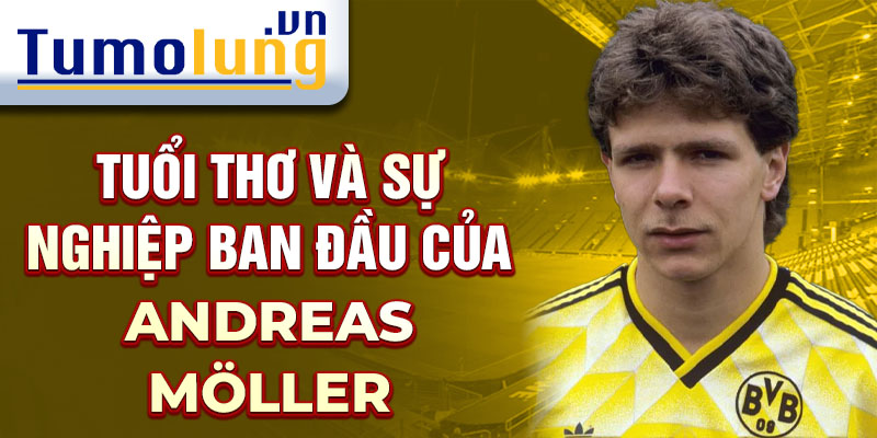 Tuổi thơ và sự nghiệp ban đầu của andreas möller