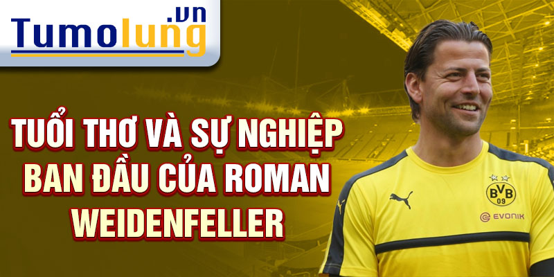 Tuổi thơ và sự nghiệp ban đầu của roman weidenfeller