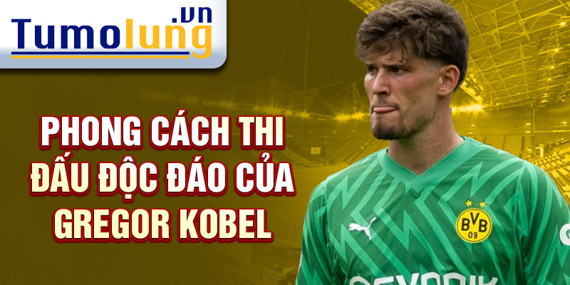 Phong cách thi đấu độc đáo của Gregor Kobel