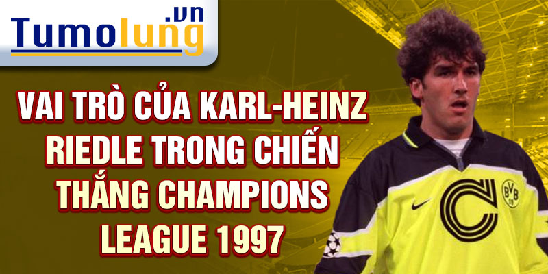 Vai trò của Karl-Heinz Riedle trong chiến thắng Champions League 1997