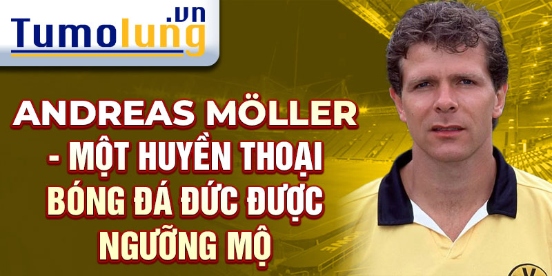 Andreas Möller - Một huyền thoại bóng đá Đức được ngưỡng mộ