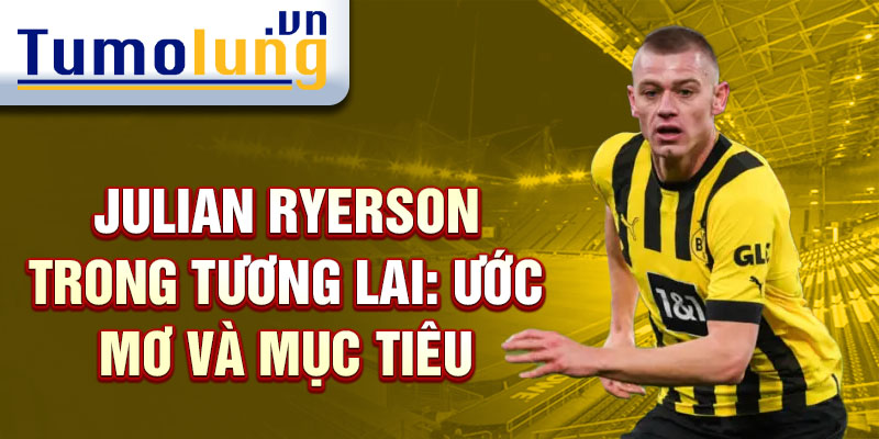 Julian Ryerson trong tương lai: Ước mơ và mục tiêu