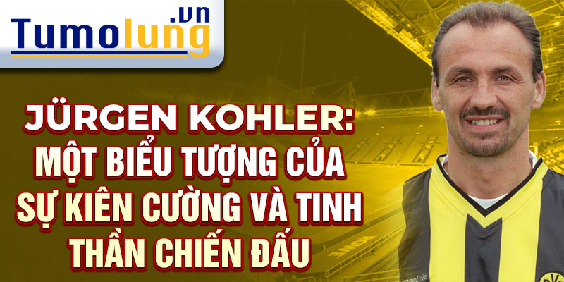 Jürgen Kohler: Một biểu tượng của sự kiên cường và tinh thần chiến đấu