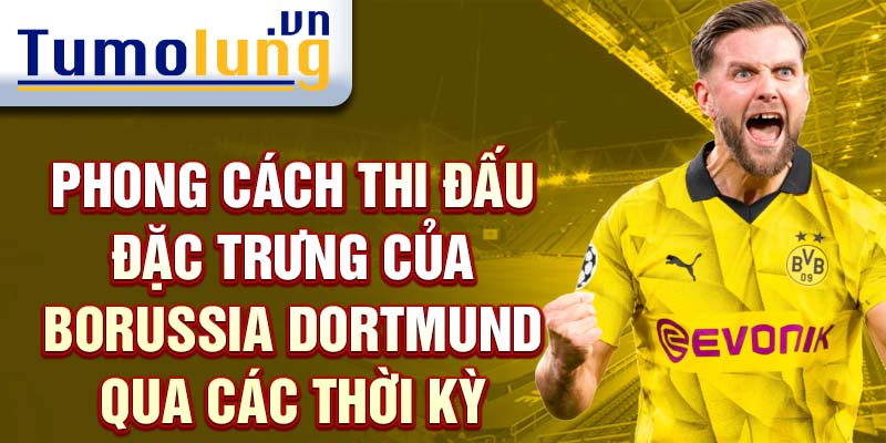 Phong cách thi đấu đặc trưng của Borussia Dortmund qua các thời kỳ