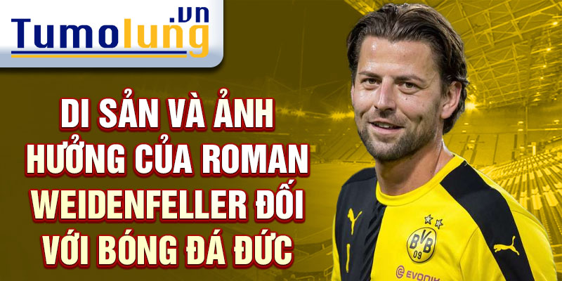 Di sản và ảnh hưởng của Roman Weidenfeller đối với bóng đá Đức