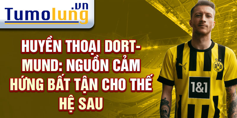 Huyền thoại Dortmund: Nguồn cảm hứng bất tận cho thế hệ sau