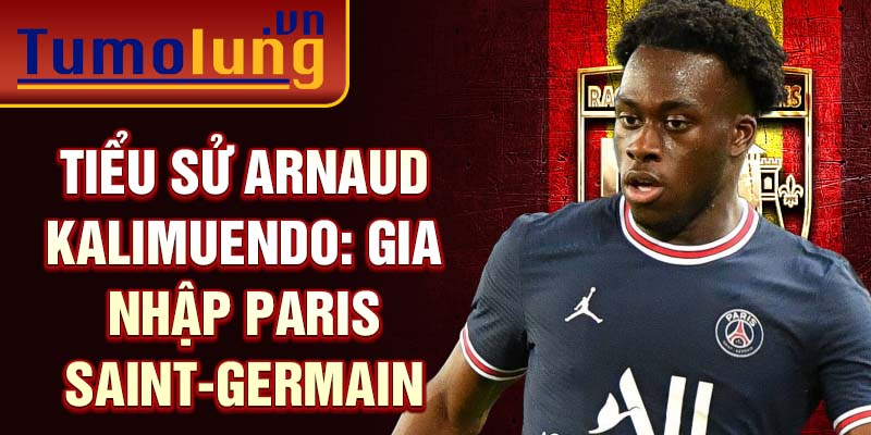 Tiểu sử arnaud kalimuendo: gia nhập paris saint-germain