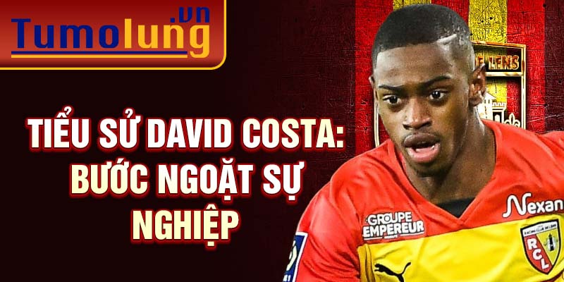 Tiểu sử david costa: bước ngoặt sự nghiệp