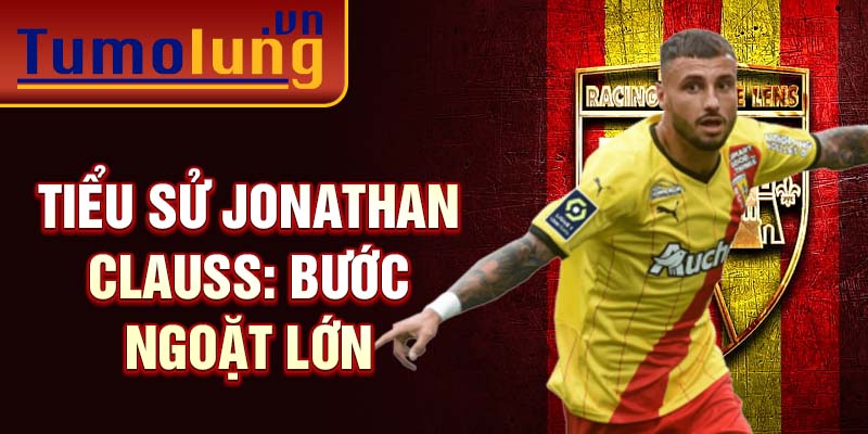 Tiểu sử jonathan clauss: bước ngoặt lớn