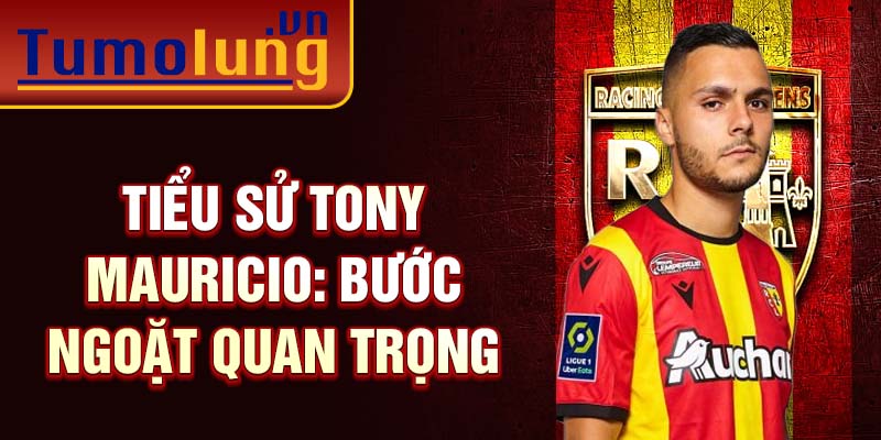 Tiểu sử tony mauricio: bước ngoặt quan trọng