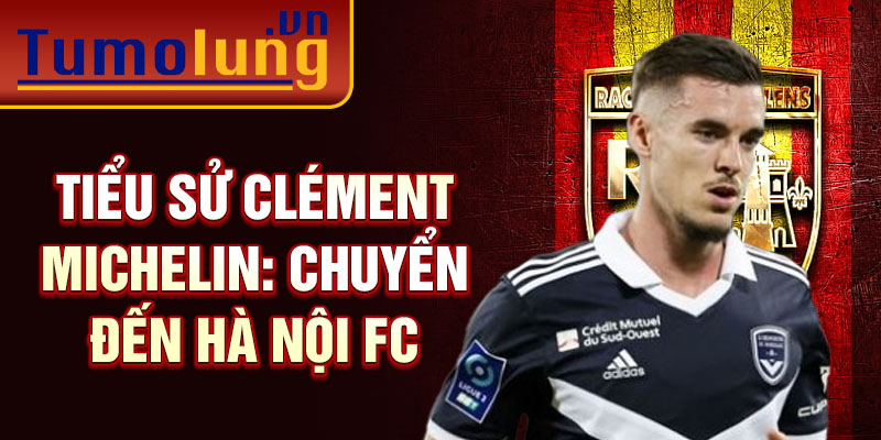 Tiểu sử Clément Michelin: Chuyển đến Hà Nội FC