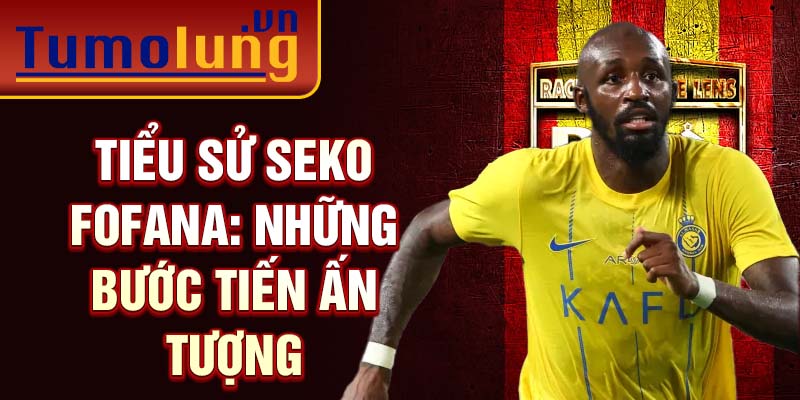 Tiểu sử Seko Fofana: Những bước tiến ấn tượng