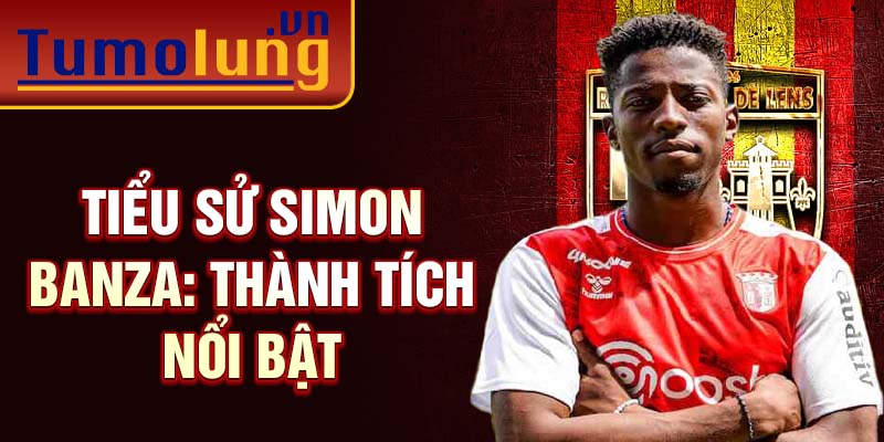 Tiểu sử Simon Banza: thành tích nổi bật