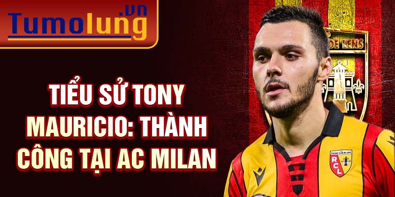 Tiểu sử Tony Mauricio: thành công tại AC Milan