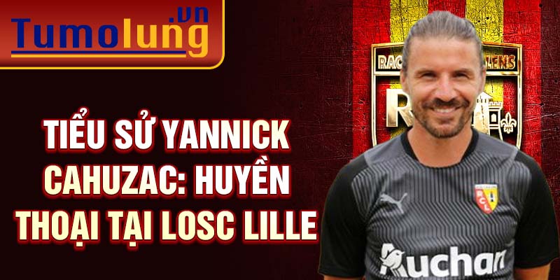 Tiểu sử Yannick Cahuzac: huyền thoại tại LOSC Lille