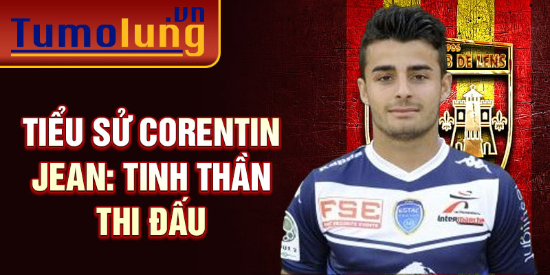 Tiểu sử Corentin Jean: Tinh thần thi đấu