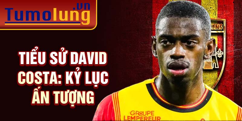 Tiểu sử David Costa: kỷ lục ấn tượng