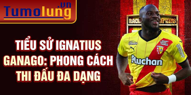 Tiểu sử Ignatius Ganago: Phong cách thi đấu đa dạng