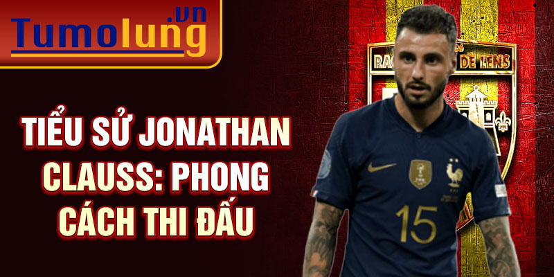 Tiểu sử Jonathan Clauss: Phong cách thi đấu