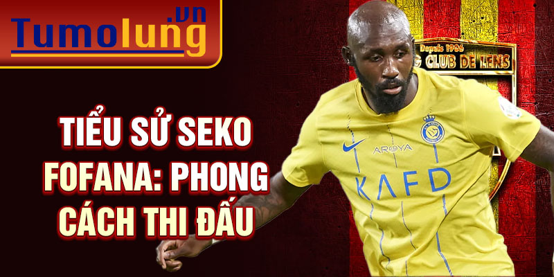 Tiểu sử Seko Fofana: Phong cách thi đấu