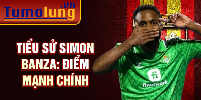 Tiểu sử Simon Banza: Điểm mạnh chính