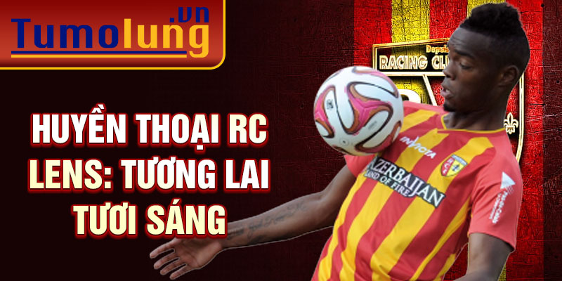 Huyền thoại RC Lens: Tương lai tươi sáng