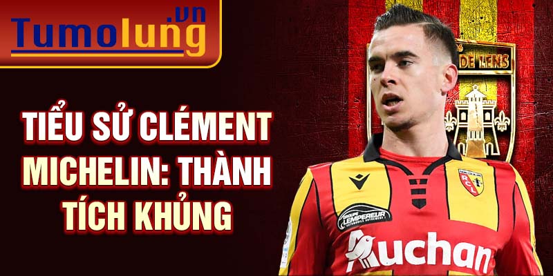 Tiểu sử Clément Michelin: Thành tích khủng