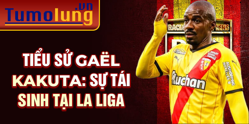 Tiểu sử Gaël Kakuta: Sự tái sinh tại La Liga