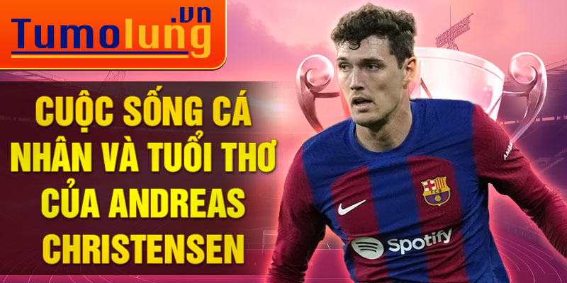 Cuộc sống cá nhân và tuổi thơ của andreas christensen