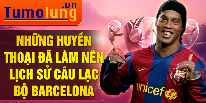 Những huyền thoại đã làm nên lịch sử câu lạc bộ barcelona