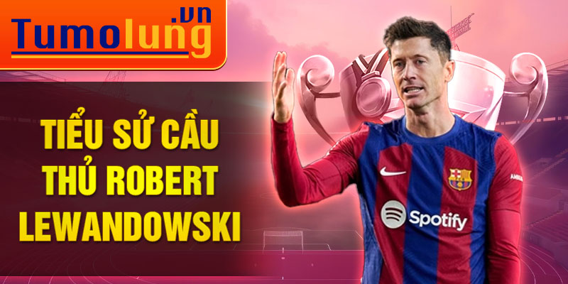 Tiểu sử cầu thủ robert lewandowski