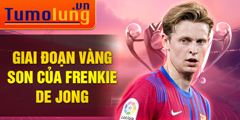 Giai đoạn vàng son của Frenkie de Jong