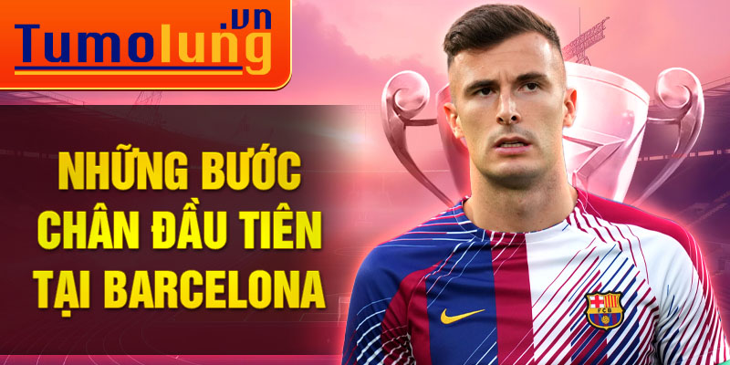 Những bước chân đầu tiên tại Barcelona