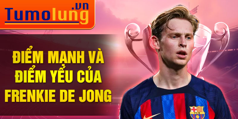 Điểm mạnh và điểm yếu của Frenkie de Jong