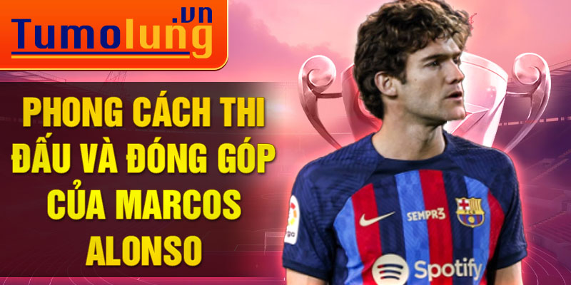 Phong cách thi đấu và đóng góp của Marcos Alonso