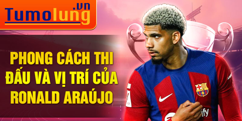 Phong cách thi đấu và vị trí của Ronald Araújo