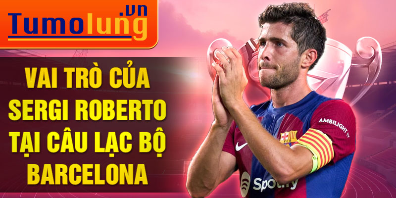 Vai trò của Sergi Roberto tại câu lạc bộ Barcelona